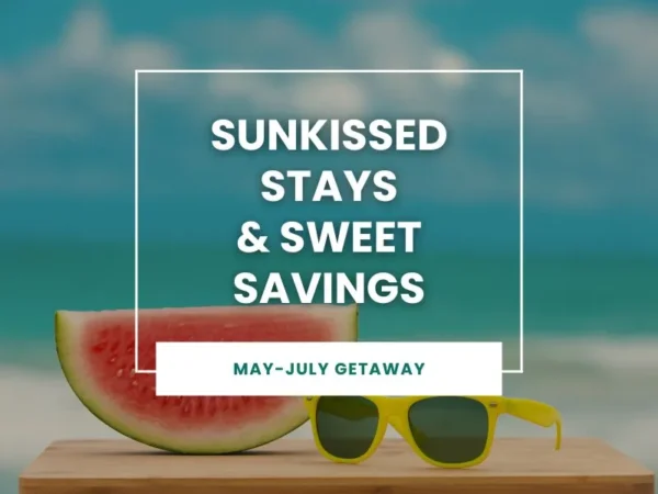 Sunkissed Stays & Sweet Savings - May - July getaway - Special Offer 2025